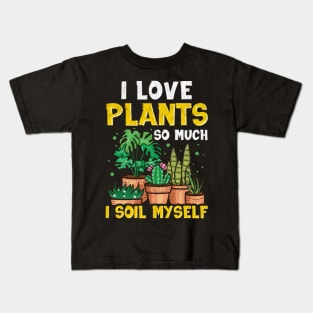 Funny I Love Plants So Much I Soil Myself Gardener Kids T-Shirt